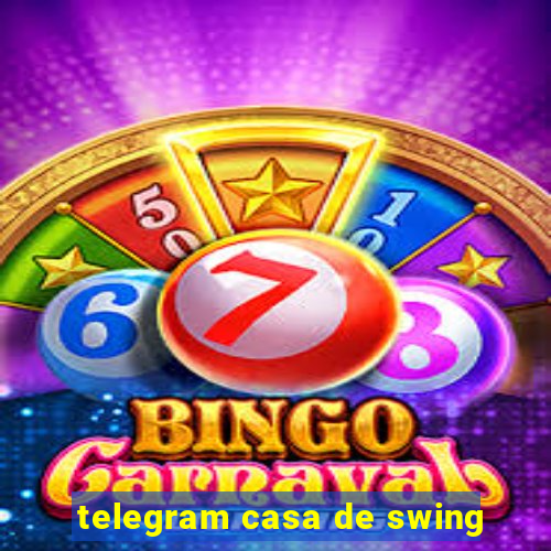 telegram casa de swing